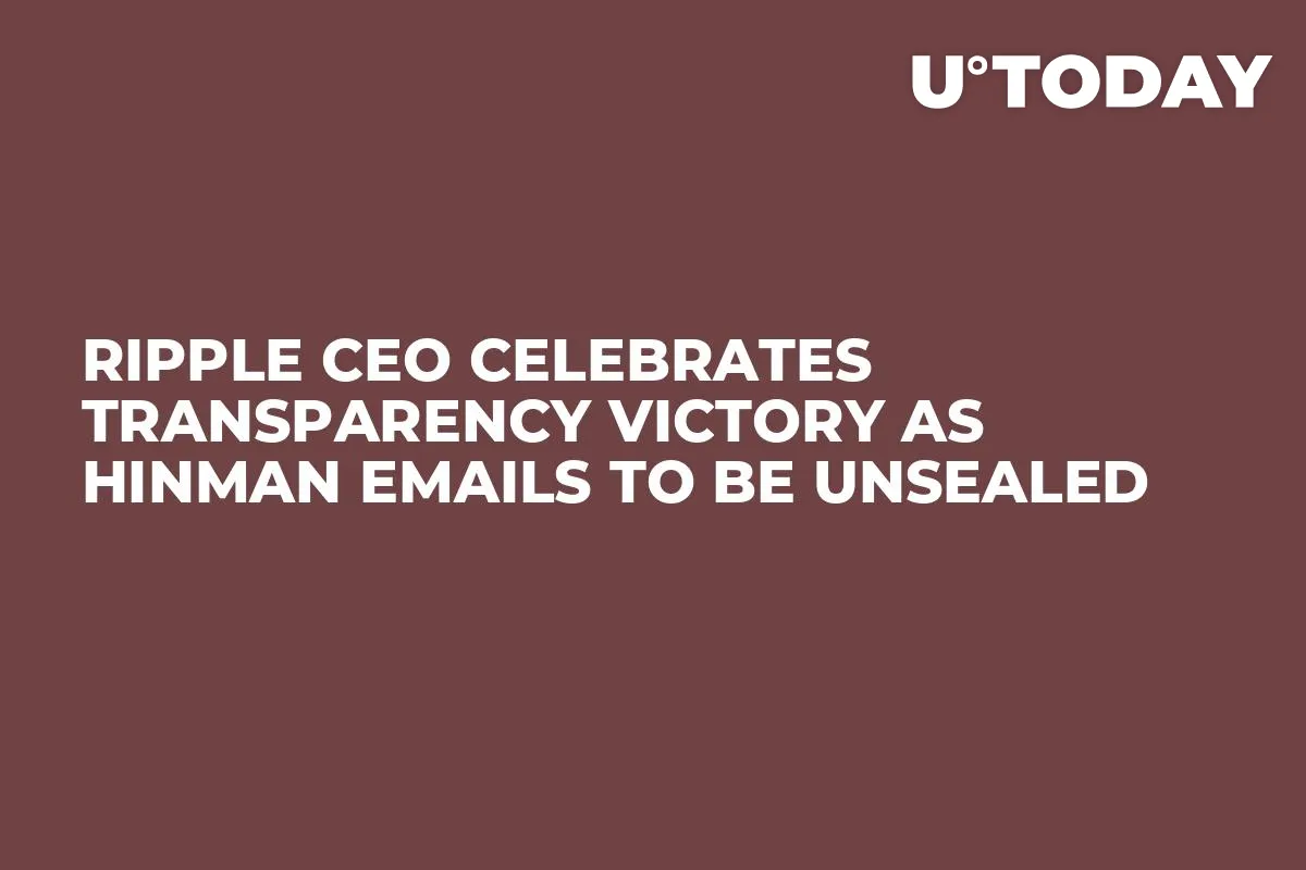 Ripple CEO Celebrates Transparency Victory as Hinman Emails to be Unsealed