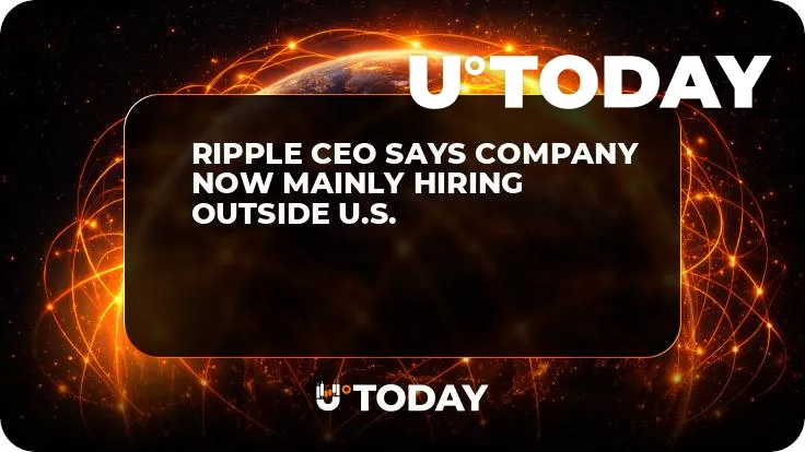 Ripple CEO Says Company Now Mainly Hiring Outside U.S. 