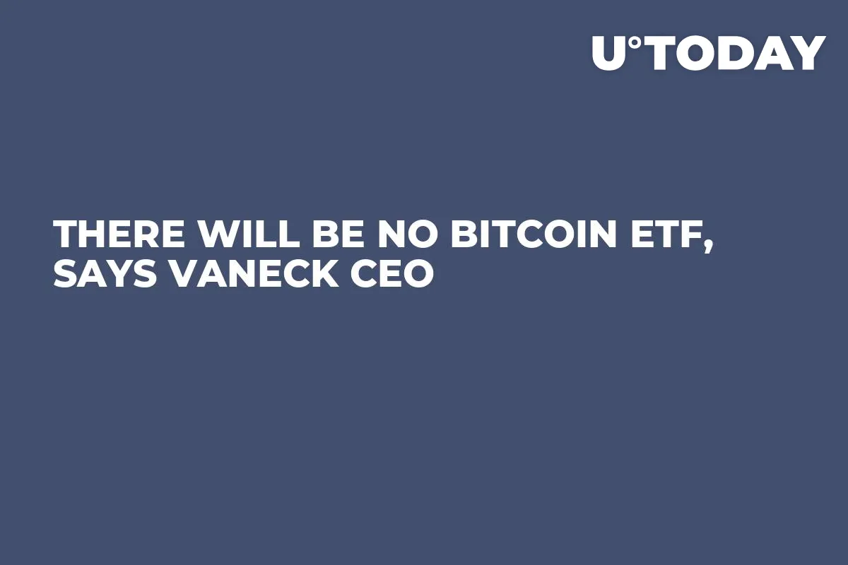 There Will Be No Bitcoin ETF, Says VanEck CEO