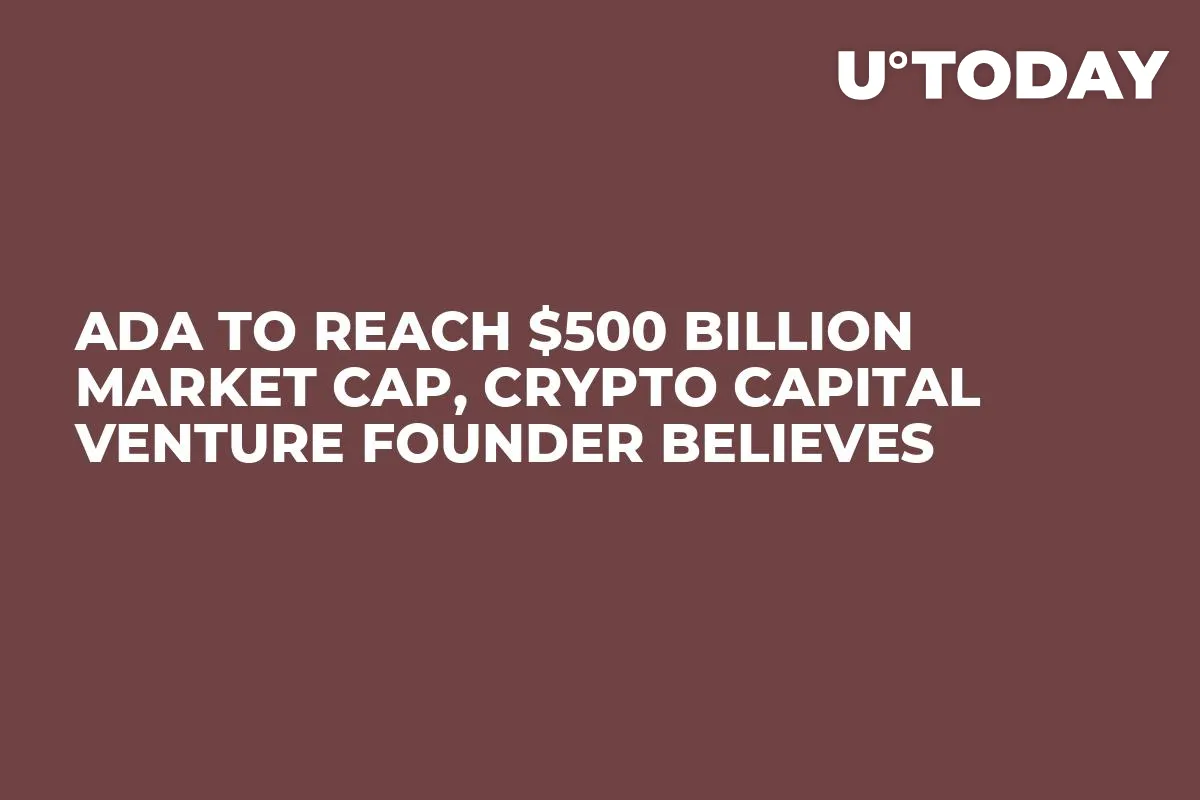 ADA to Reach $500 Billion Market Cap, Crypto Capital Venture Founder Believes