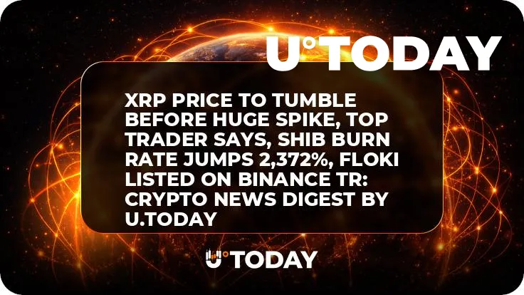 XRP Price to Tumble Before Huge Spike, Top Trader Says, SHIB Burn Rate Jumps 2,372%, FLOKI Listed on Binance TR: Crypto News Digest by U.Today