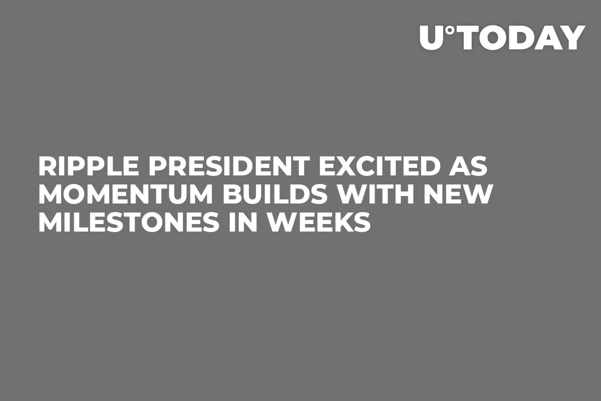 Ripple President Excited as Momentum Builds With New Milestones in Weeks
