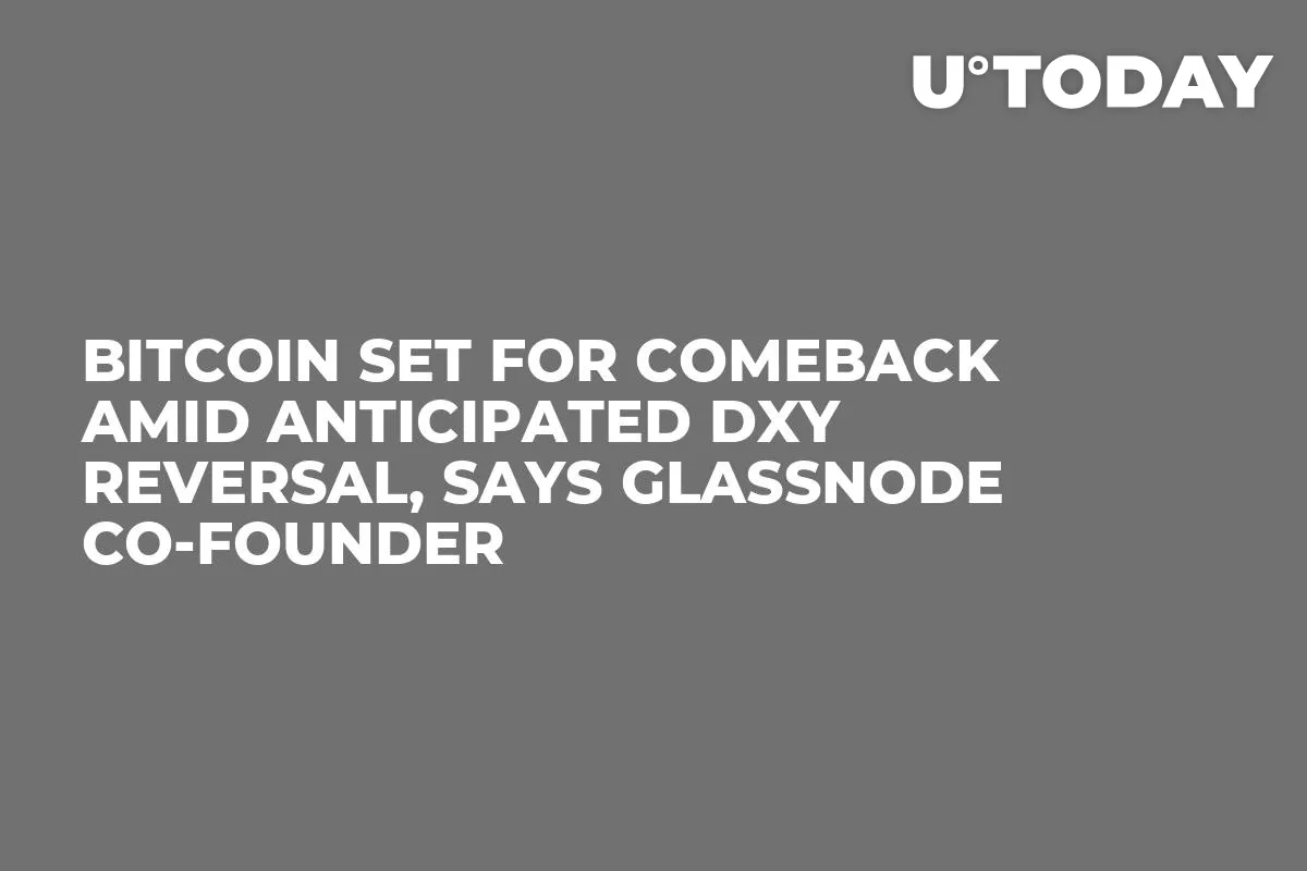 Bitcoin Set for Comeback Amid Anticipated DXY Reversal, Says Glassnode Co-Founder