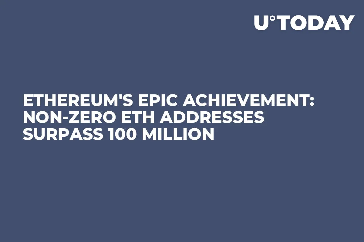 Ethereum's Epic Achievement: Non-Zero ETH Addresses Surpass 100 Million