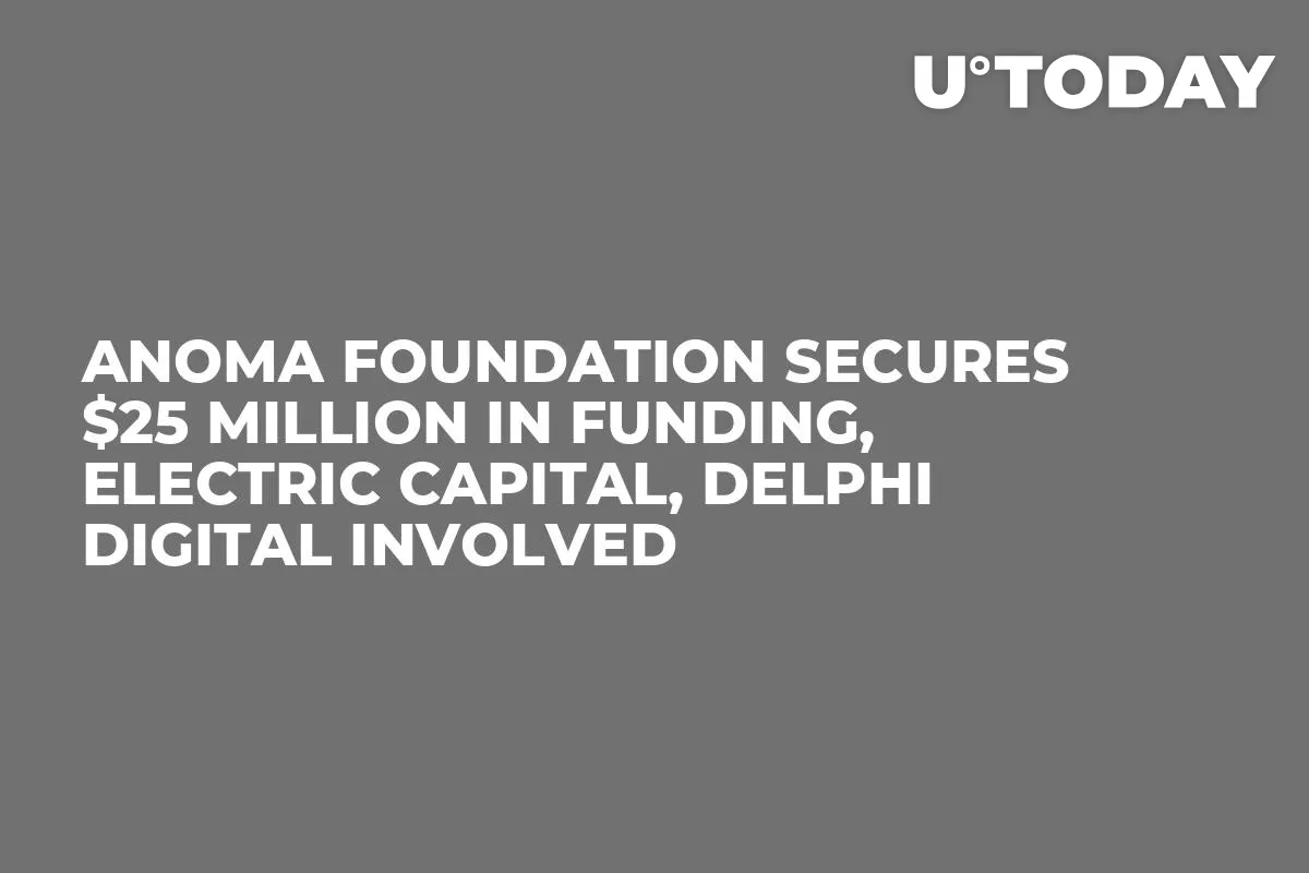 Anoma Foundation Secures $25 Million in Funding, Electric Capital, Delphi Digital Involved