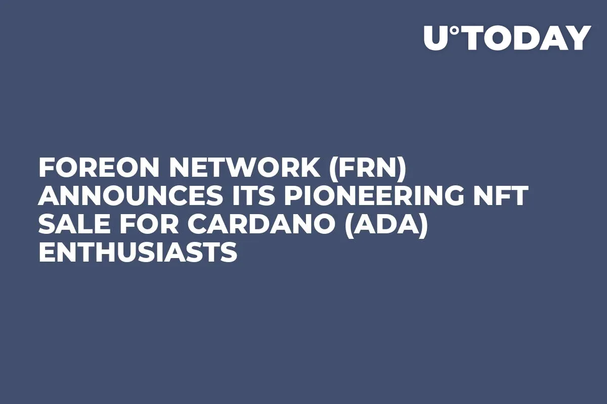Foreon Network (FRN) Announces Its Pioneering NFT Sale for Cardano (ADA) Enthusiasts