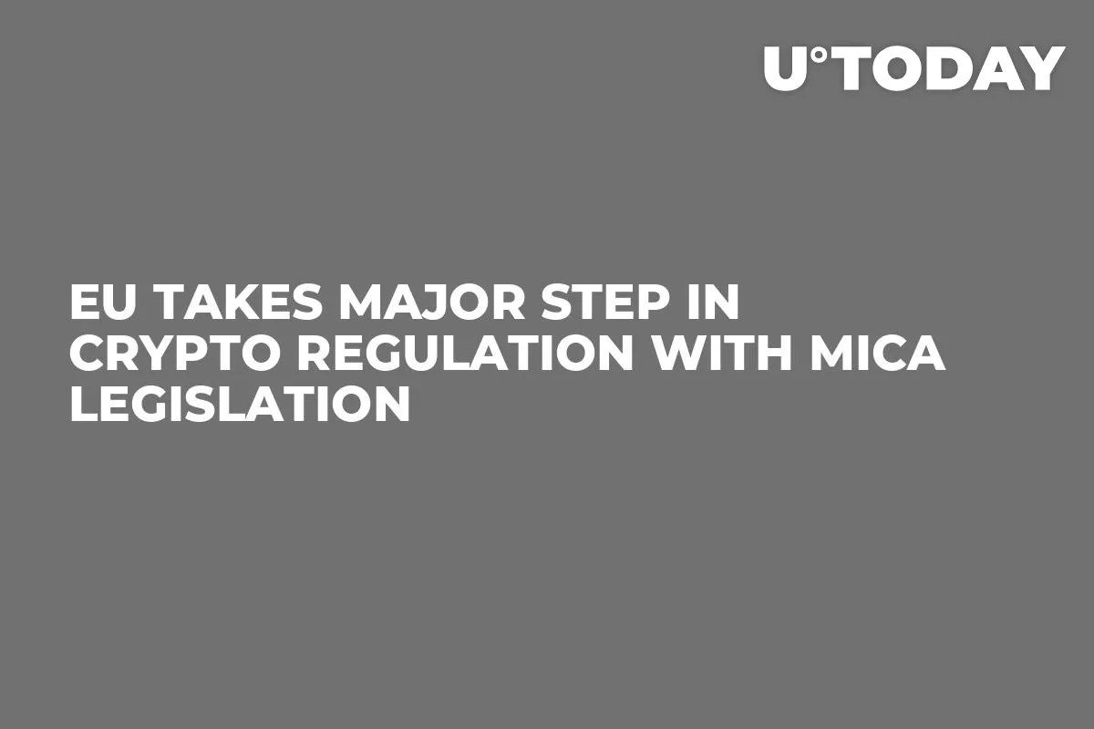 EU Takes Major Step in Crypto Regulation with MiCA Legislation