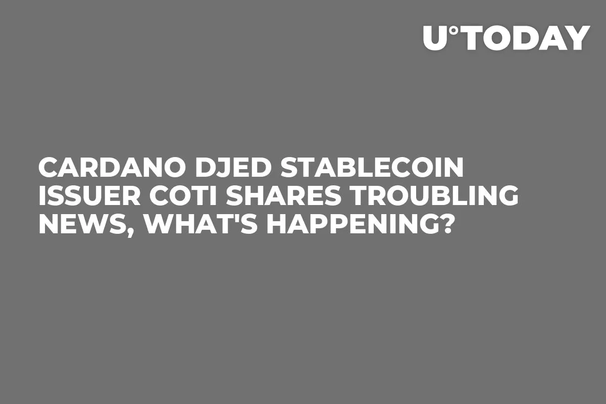 Cardano DJED Stablecoin Issuer COTI Shares Troubling News, What's Happening?
