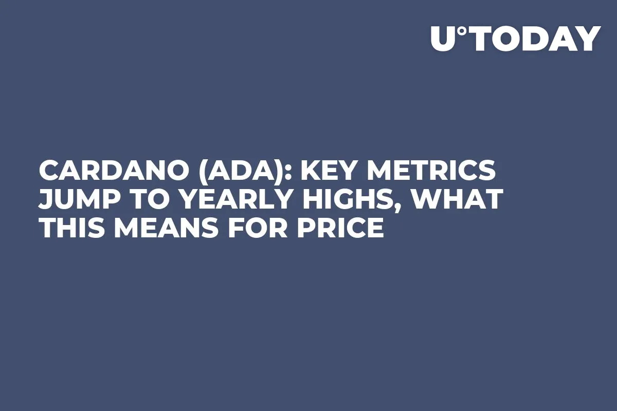 Cardano (ADA): Key Metrics Jump to Yearly Highs, What This Means for Price