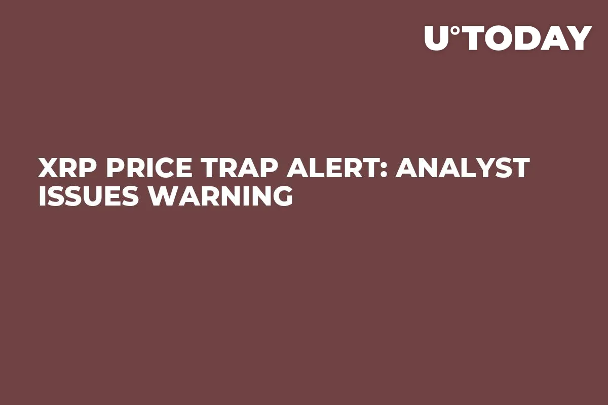 XRP Price Trap Alert: Analyst Issues Warning