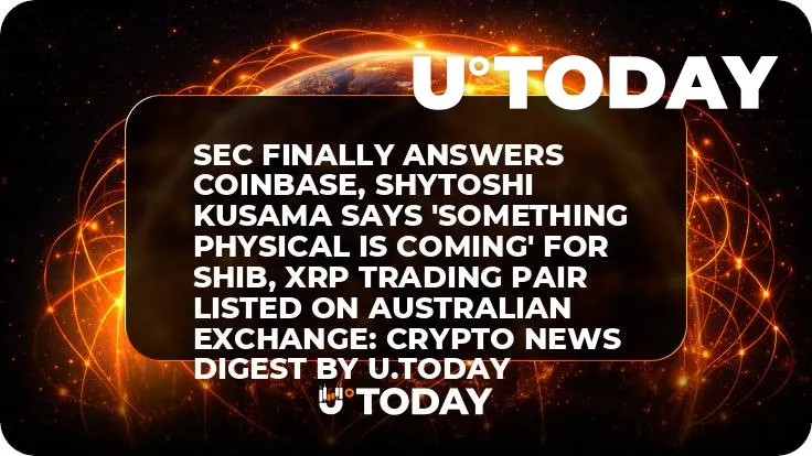 SEC Finally Answers Coinbase, Shytoshi Kusama Says 'Something Physical Is Coming' for SHIB, XRP Trading Pair Listed on Australian Exchange: Crypto News Digest by U.Today