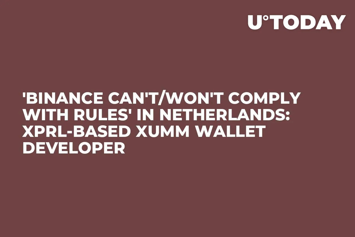 'Binance Can't/Won't Comply With Rules' in Netherlands: XPRL-Based XUMM Wallet Developer
