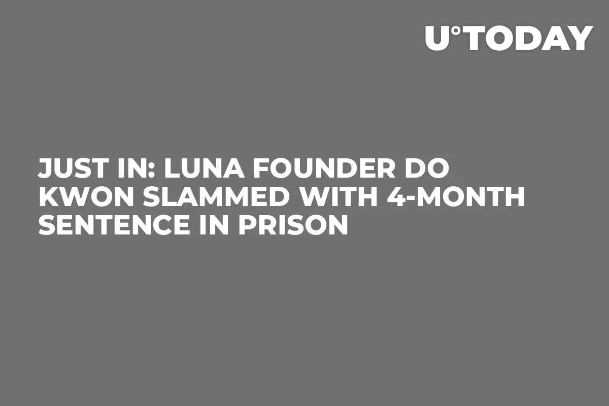 Just In: LUNA Founder Do Kwon Slammed with 4-Month Sentence in Prison
