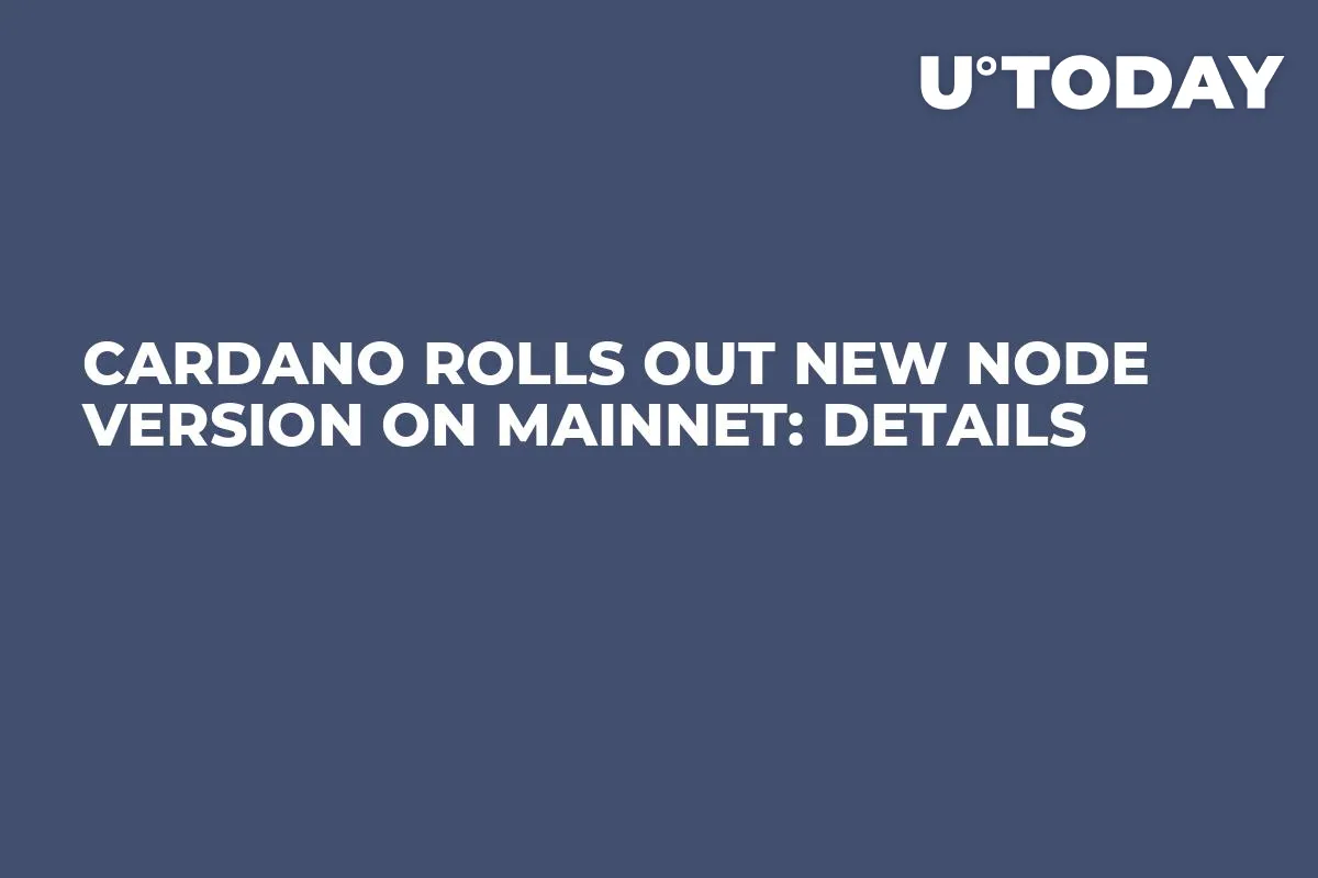 Cardano Rolls Out New Node Version on Mainnet: Details