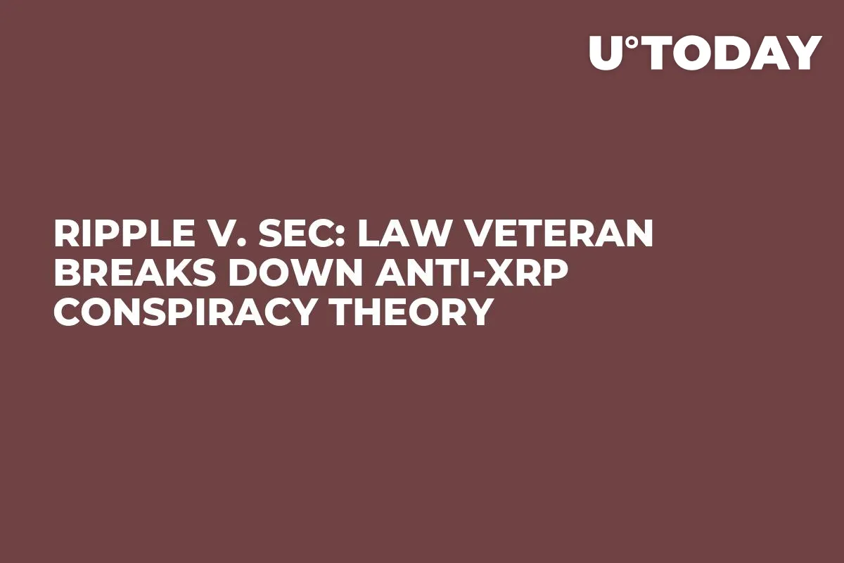 Ripple v. SEC: Law Veteran Breaks Down Anti-XRP Conspiracy Theory