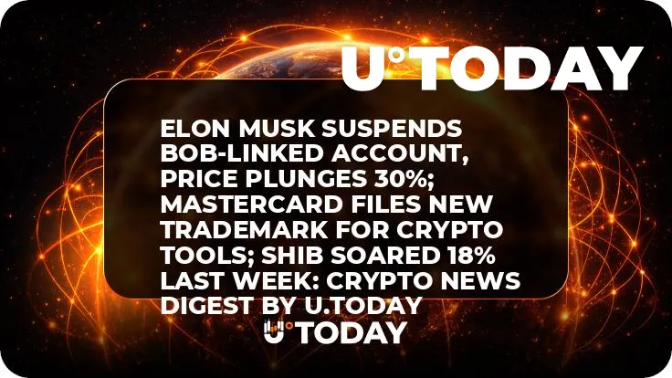 Elon Musk Suspends BOB-linked Account, Price Plunges 30%; Mastercard Files New Trademark for Crypto Tools; SHIB Soared 18% Last Week: Crypto News Digest by U.Today