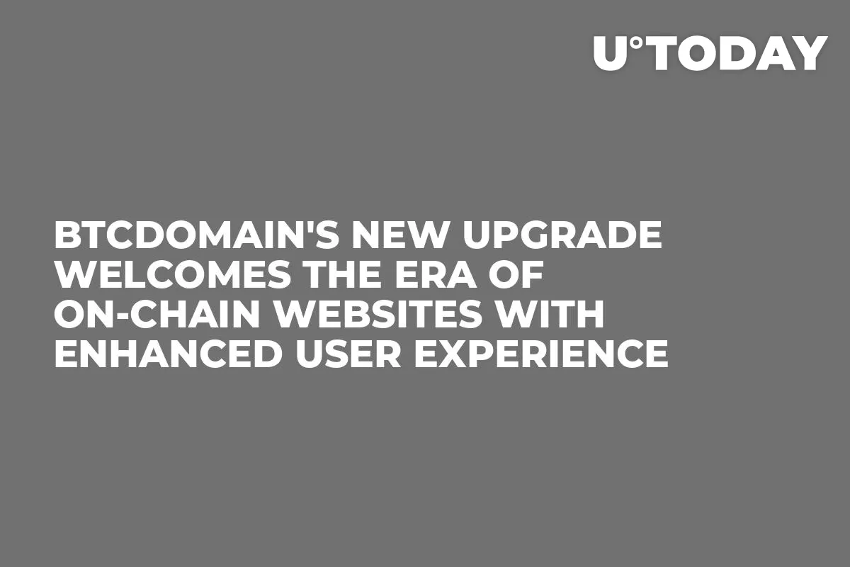 BTCDomain's New Upgrade Welcomes the Era of On-Chain Websites with Enhanced User Experience