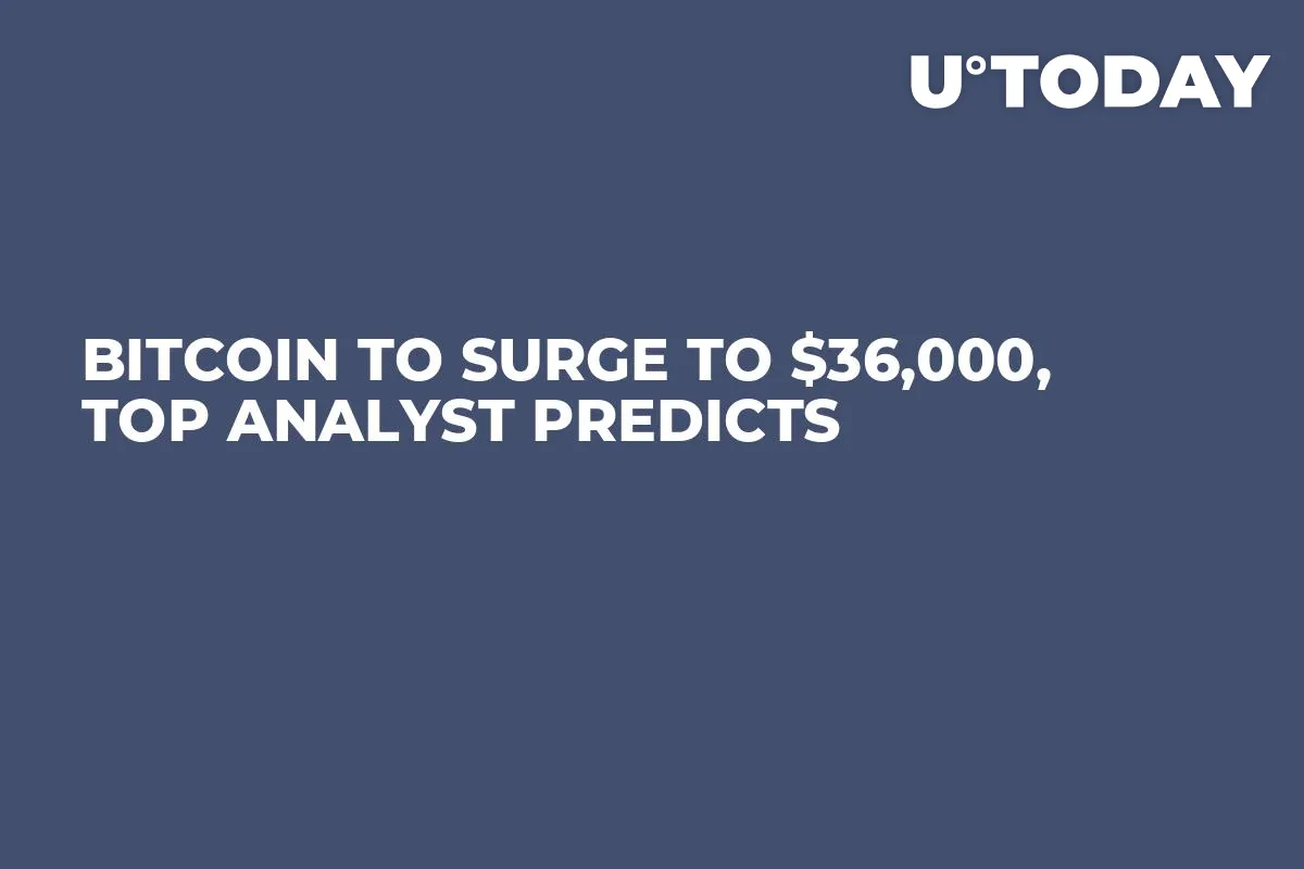 Bitcoin to Surge to $36,000, Top Analyst Predicts