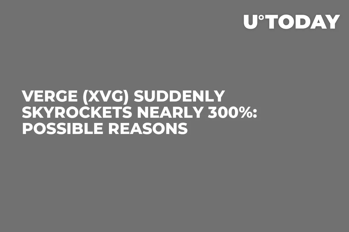 Verge (XVG) Suddenly Skyrockets Nearly 300%: Possible Reasons