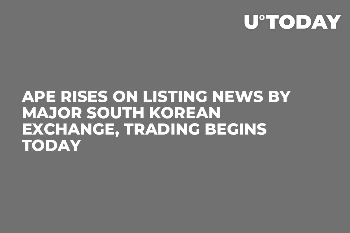 APE Rises on Listing News by Major South Korean Exchange, Trading Begins Today