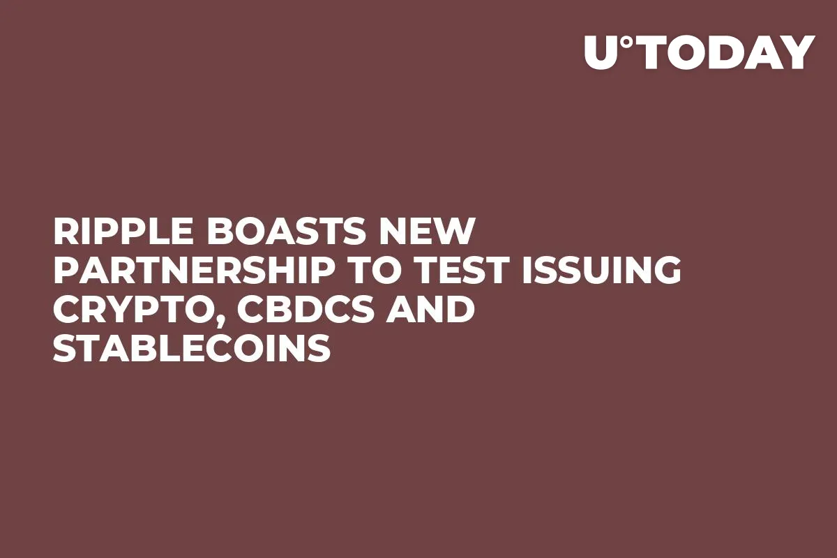 Ripple Boasts New Partnership to Test Issuing Crypto, CBDCs and Stablecoins