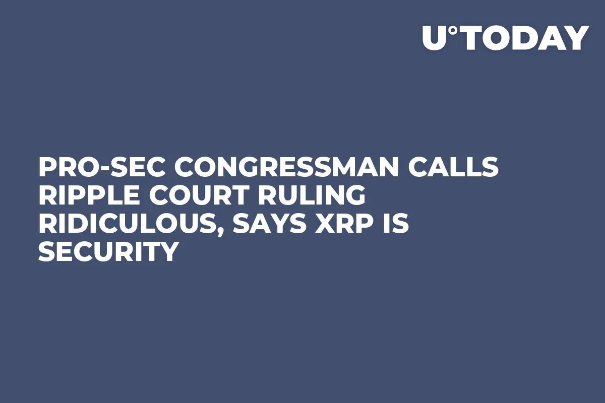 Pro-SEC Congressman Calls Ripple Court Ruling Ridiculous, Says XRP Is Security