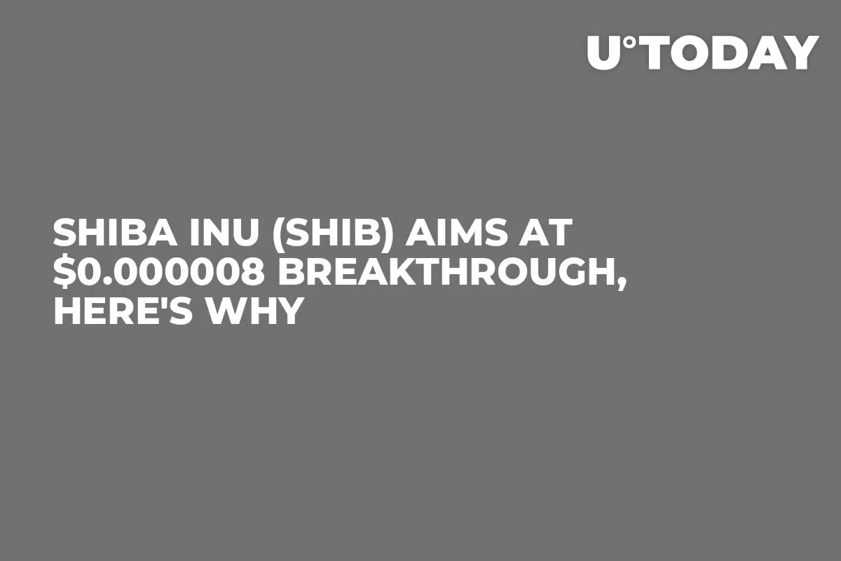 Shiba Inu (SHIB) Aims at $0.000008 Breakthrough, Here's Why 
