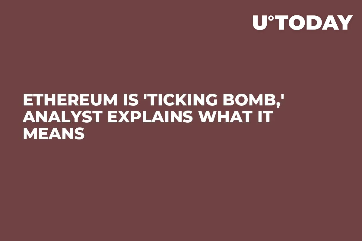 Ethereum Is 'Ticking Bomb,' Analyst Explains What It Means