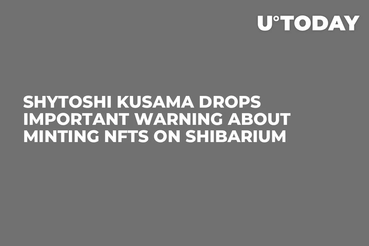 Shytoshi Kusama Drops Important Warning About Minting NFTs on Shibarium