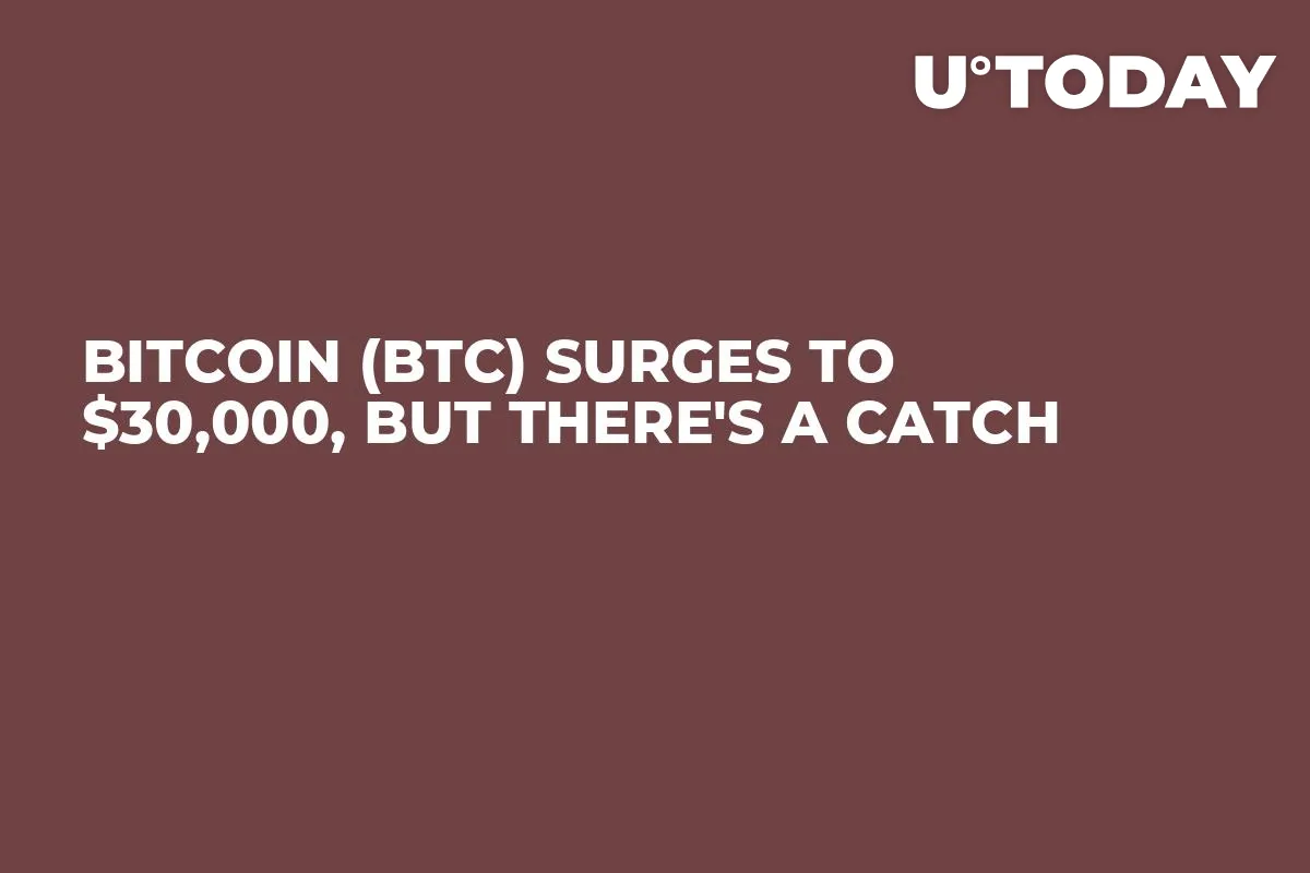 Bitcoin (BTC) Surges to $30,000, But There's a Catch 