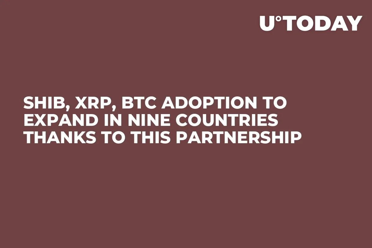 SHIB, XRP, BTC Adoption to Expand in Nine Countries Thanks to This Partnership