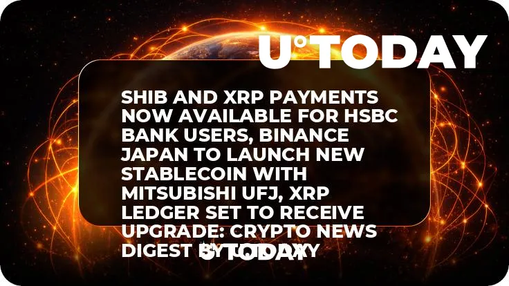 SHIB and XRP Payments Now Available for HSBC Bank Users, Binance Japan to Launch New Stablecoin with Mitsubishi UFJ, XRP Ledger Set to Receive Upgrade: Crypto News Digest by U.Today