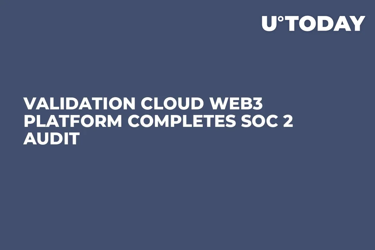 Validation Cloud Web3 Platform Completes SOC 2 Audit