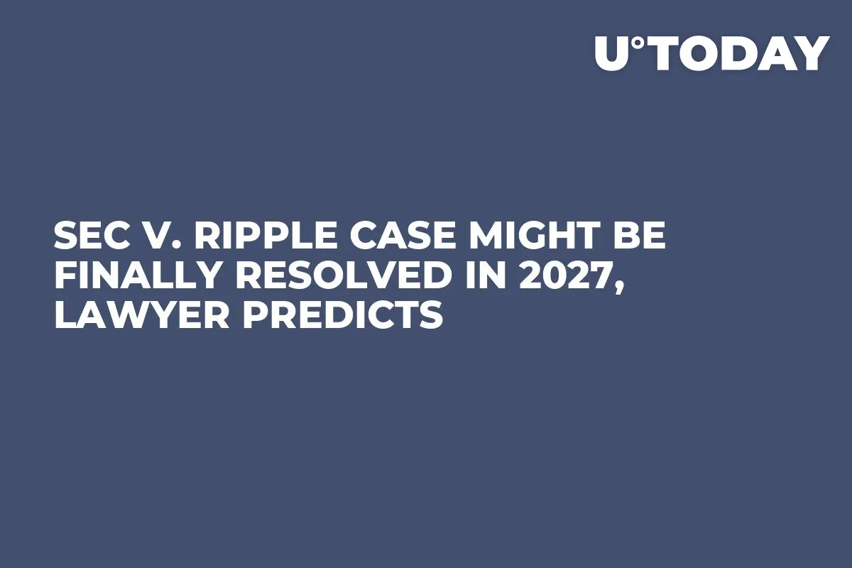 SEC v. Ripple Case Might Be Finally Resolved in 2027, Lawyer Predicts 