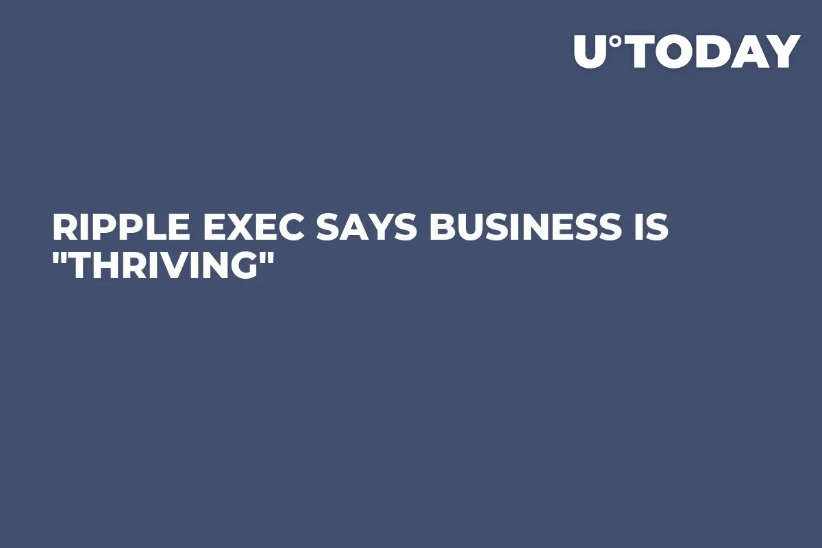 Ripple Exec Says Business Is "Thriving" 