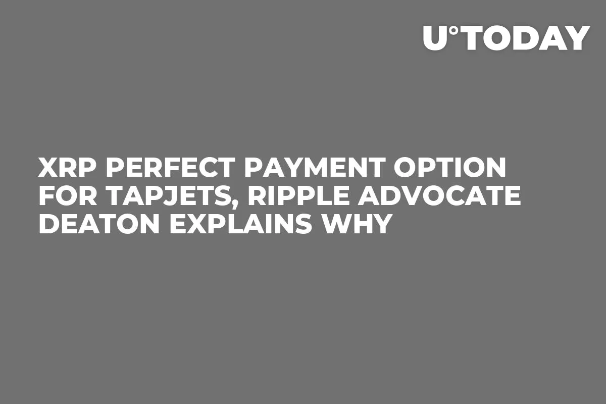 XRP Perfect Payment Option for TapJets, Ripple Advocate Deaton Explains Why