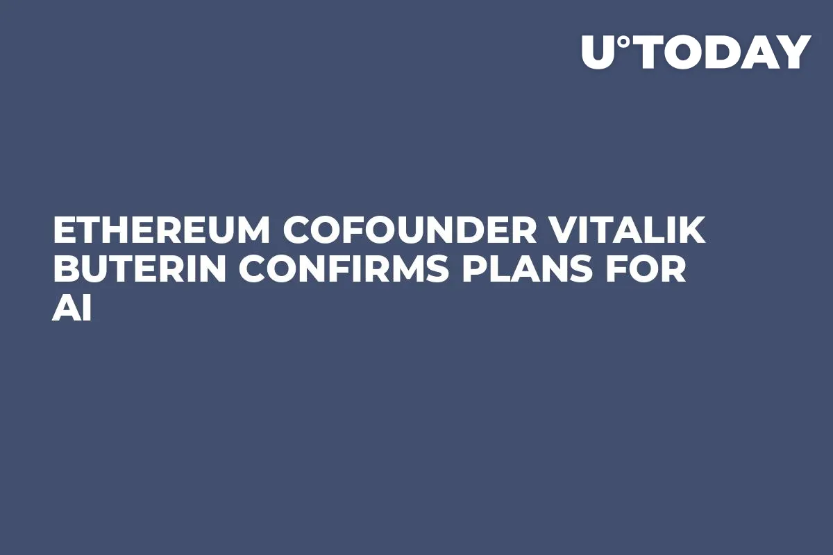 Ethereum Cofounder Vitalik Buterin Confirms Plans for AI