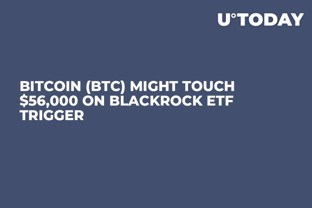Bitcoin (BTC) Might Touch $56,000 on BlackRock ETF Trigger