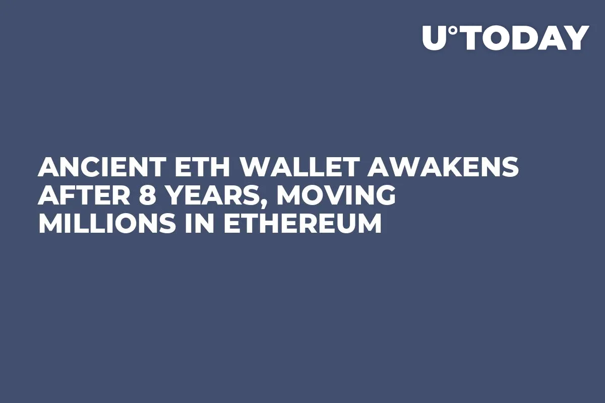 Ancient ETH Wallet Awakens After 8 Years, Moving Millions in Ethereum