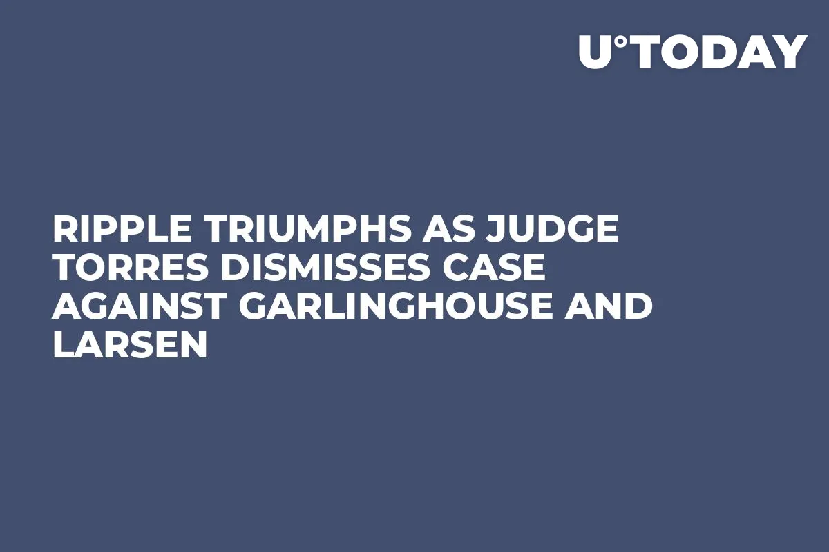 Ripple Triumphs as Judge Torres Dismisses Case Against Garlinghouse and Larsen
