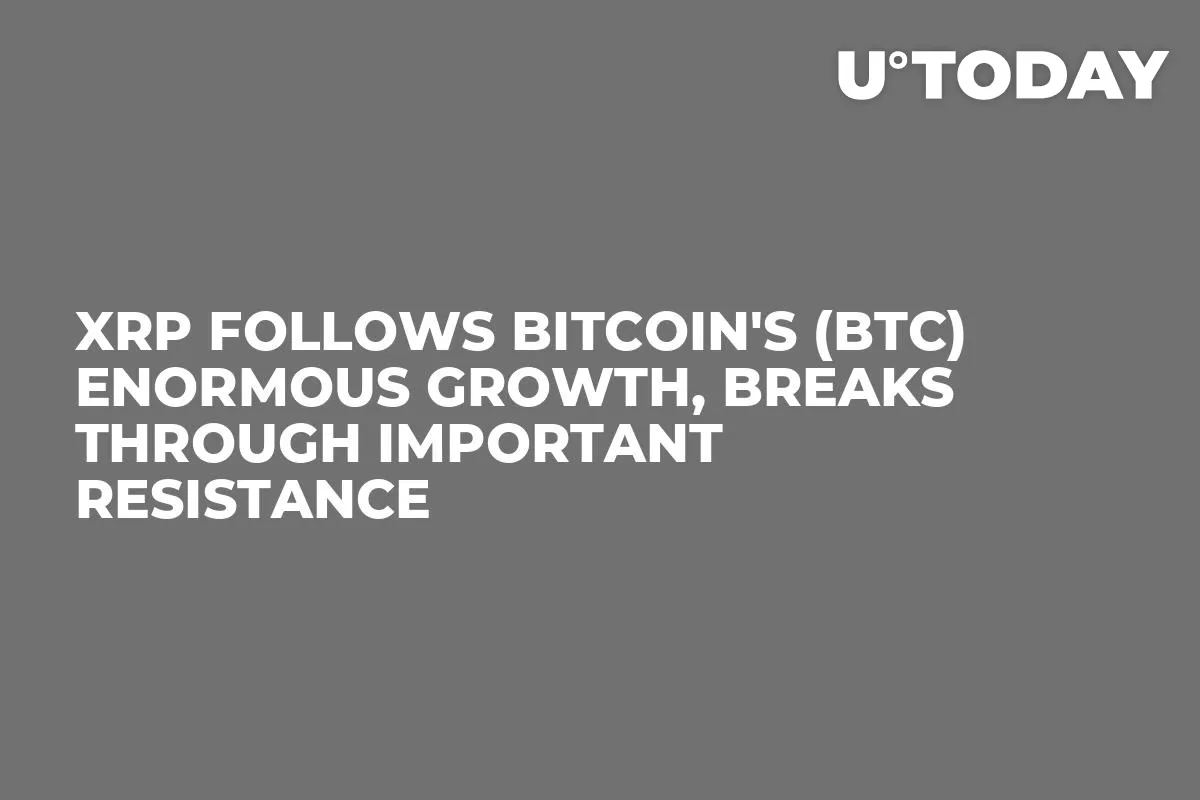 XRP Follows Bitcoin's (BTC) Enormous Growth, Breaks Through Important Resistance