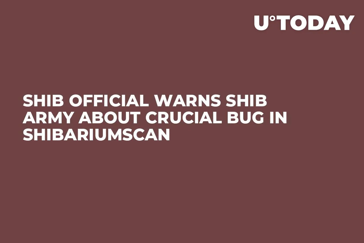 SHIB Official Warns SHIB Army About Crucial Bug in Shibariumscan