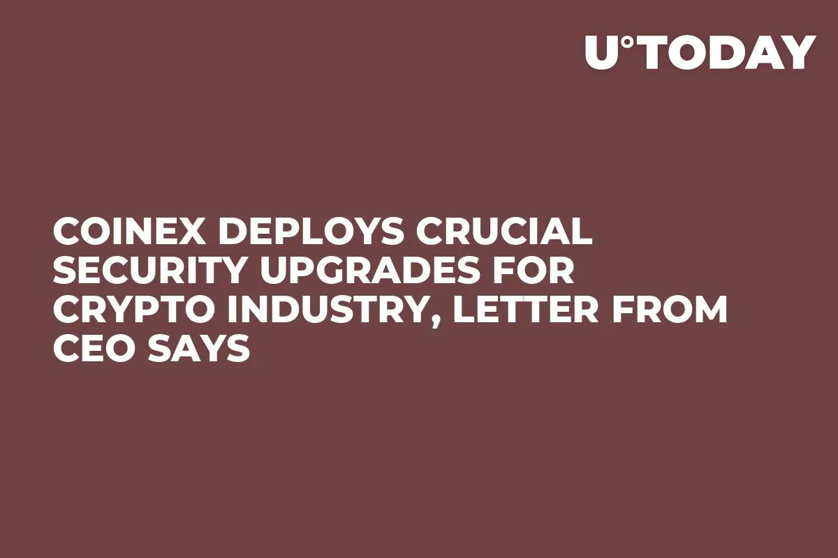 CoinEx Deploys Crucial Security Upgrades for Crypto Industry, Letter from CEO Says
