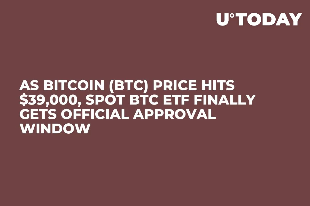 As Bitcoin (BTC) Price Hits $39,000, Spot BTC ETF Finally Gets Official Approval Window