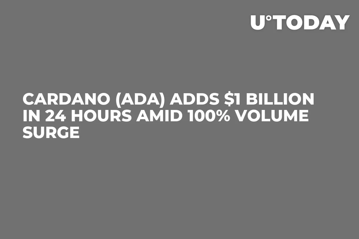 Cardano (ADA) Adds $1 Billion in 24 Hours Amid 100% Volume Surge