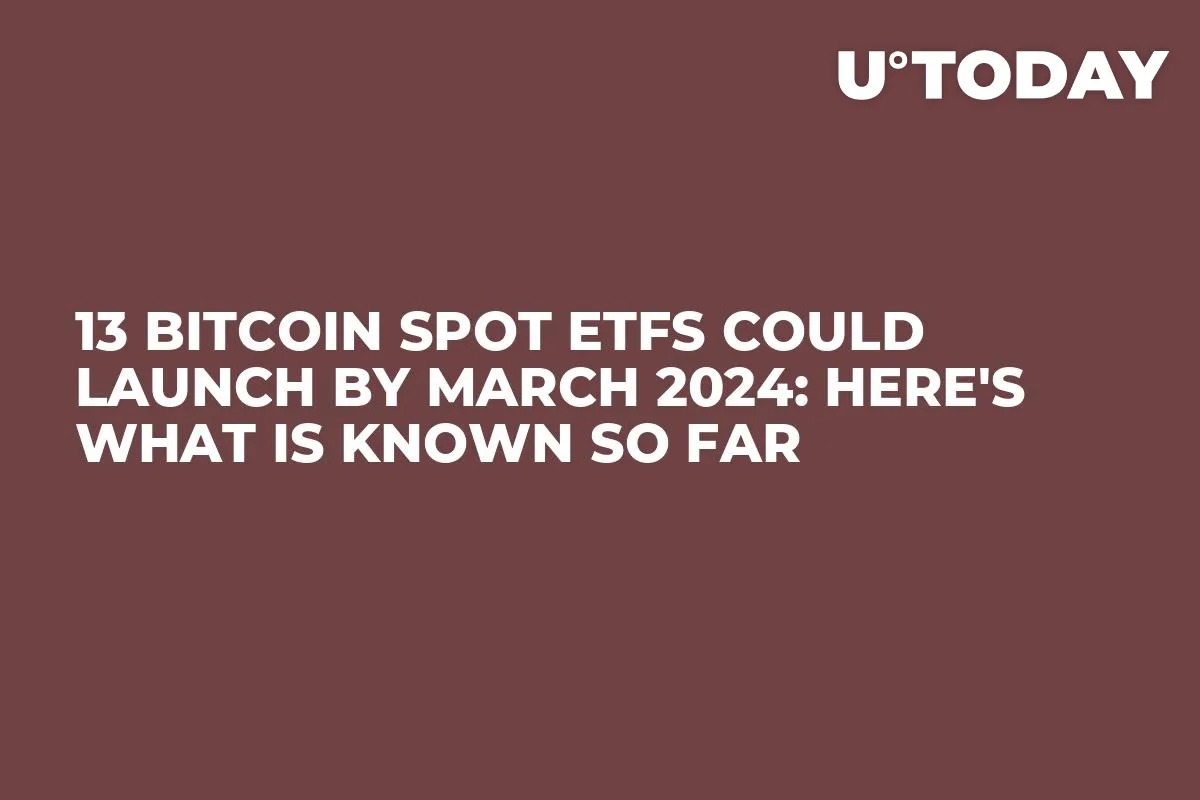 13 Bitcoin Spot ETFs Could Launch by March 2024: Here's What Is Known So Far
