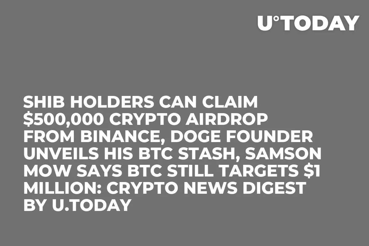 SHIB Holders Can Claim $500,000 Crypto Airdrop from Binance, DOGE Founder Unveils His BTC Stash, Samson Mow Says BTC Still Targets $1 Million: Crypto News Digest by U.Today