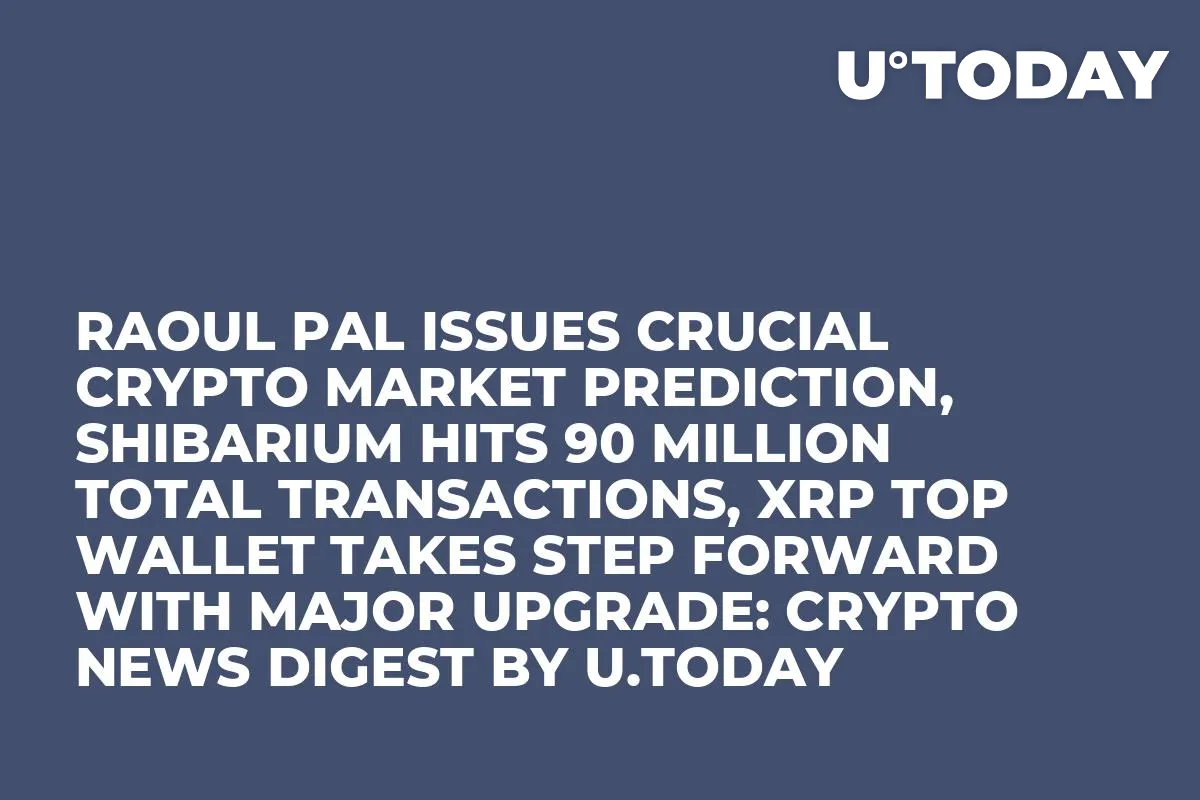 Raoul Pal Issues Crucial Crypto Market Prediction, Shibarium Hits 90 Million Total Transactions, XRP Top Wallet Takes Step Forward With Major Upgrade: Crypto News Digest by U.Today