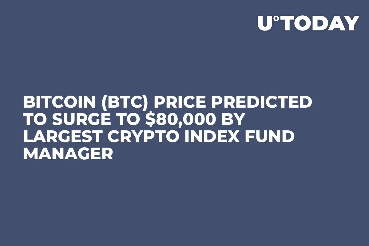 Bitcoin (BTC) Price Predicted to Surge to $80,000 by Largest Crypto Index Fund Manager