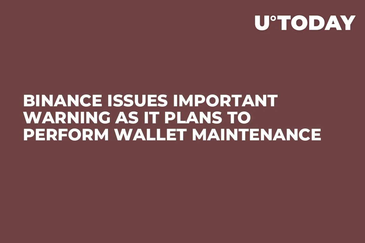 Binance Issues Important Warning as It Plans to Perform Wallet Maintenance